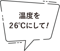 温度を26℃にして!